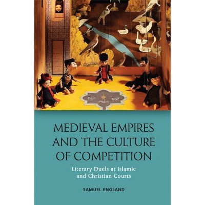 Medieval Empires and the Culture of Competition - by  Samuel England (Paperback)