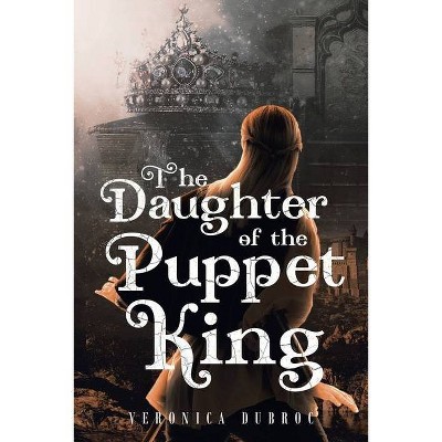 The Daughter of the Puppet King - by  Veronica Brown Dubroc (Paperback)