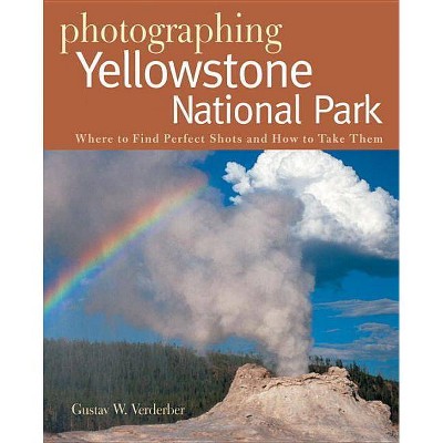 Photographing Yellowstone National Park - (Photographer's Guide) by  Gustav W Verderber (Paperback)