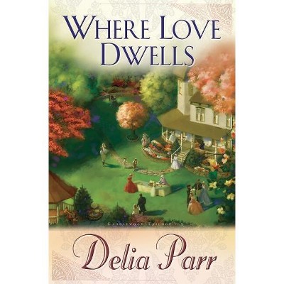 Where Love Dwells - (Candlewood Trilogy) by  Delia Parr (Paperback)