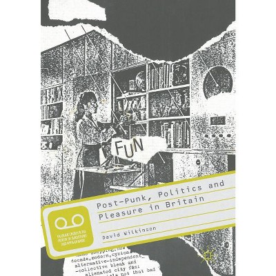 Post-Punk, Politics and Pleasure in Britain - (Palgrave Studies in the History of Subcultures and Popular M) by  David Wilkinson (Paperback)