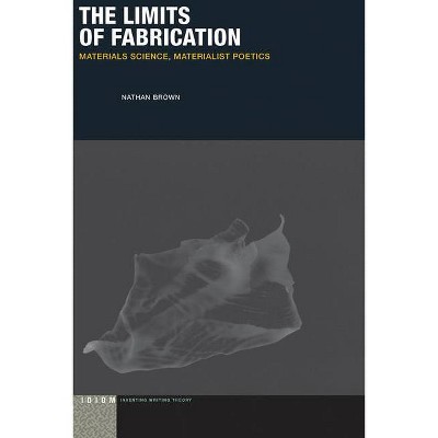 The Limits of Fabrication - (Idiom: Inventing Writing Theory) by  Nathan Brown (Hardcover)