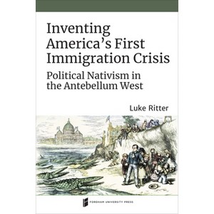 Inventing America's First Immigration Crisis - (Catholic Practice in North America) by  Luke Ritter (Paperback) - 1 of 1