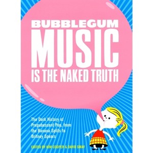 Bubblegum Music Is the Naked Truth - by  Kim Cooper & David Smay (Paperback) - 1 of 1