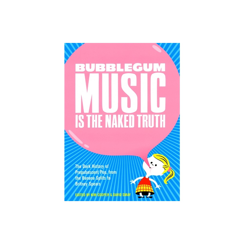 Bubblegum Music Is the Naked Truth - by Kim Cooper & David Smay (Paperback)