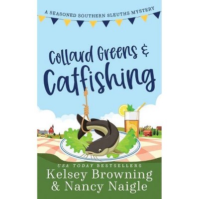 Collard Greens and Catfishing - (Seasoned Southern Sleuths Cozy Mystery) by  Kelsey Browning & Nancy Naigle (Paperback)