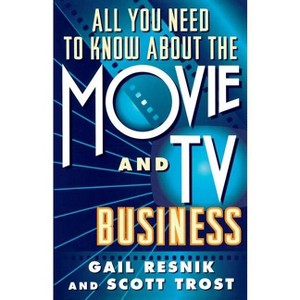 All You Need to Know about the Movie and TV Business - by  Scott Trost & Gail Resnik (Paperback) - 1 of 1