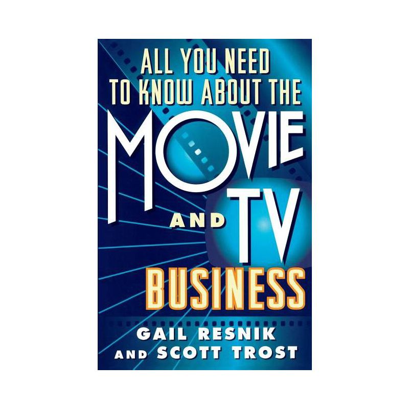 All You Need to Know about the Movie and TV Business - by  Scott Trost & Gail Resnik (Paperback), 1 of 2
