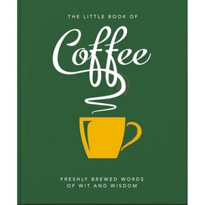 The Little Book of Coffee - (Little Books of Food & Drink) by  Orange Hippo (Hardcover) - 1 of 1
