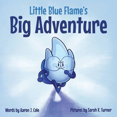 Little Blue Flame's Big Adventure - by  Aaron J Cole (Paperback)