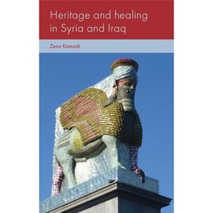 Heritage and Healing in Syria and Iraq - (Social Archaeology and Material Worlds) by  Zena Kamash (Hardcover) - 1 of 1