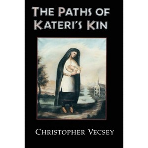 Paths of Kateri's Kin - (American Indian Catholics) by Christopher Vecsey - 1 of 1