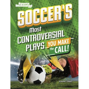 Soccer's Most Controversial Plays - (Sports Illustrated Kids: You Make the Call!) by  Heather E Schwartz (Paperback) - 1 of 1