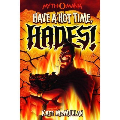 Have a Hot Time, Hades! - (Myth-O-Mania) by  Kate McMullan (Paperback)