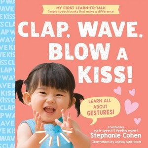 Clap, Wave, Blow a Kiss! - (My First Learn-To-Talk Books) by  Stephanie Cohen (Board Book) - 1 of 1