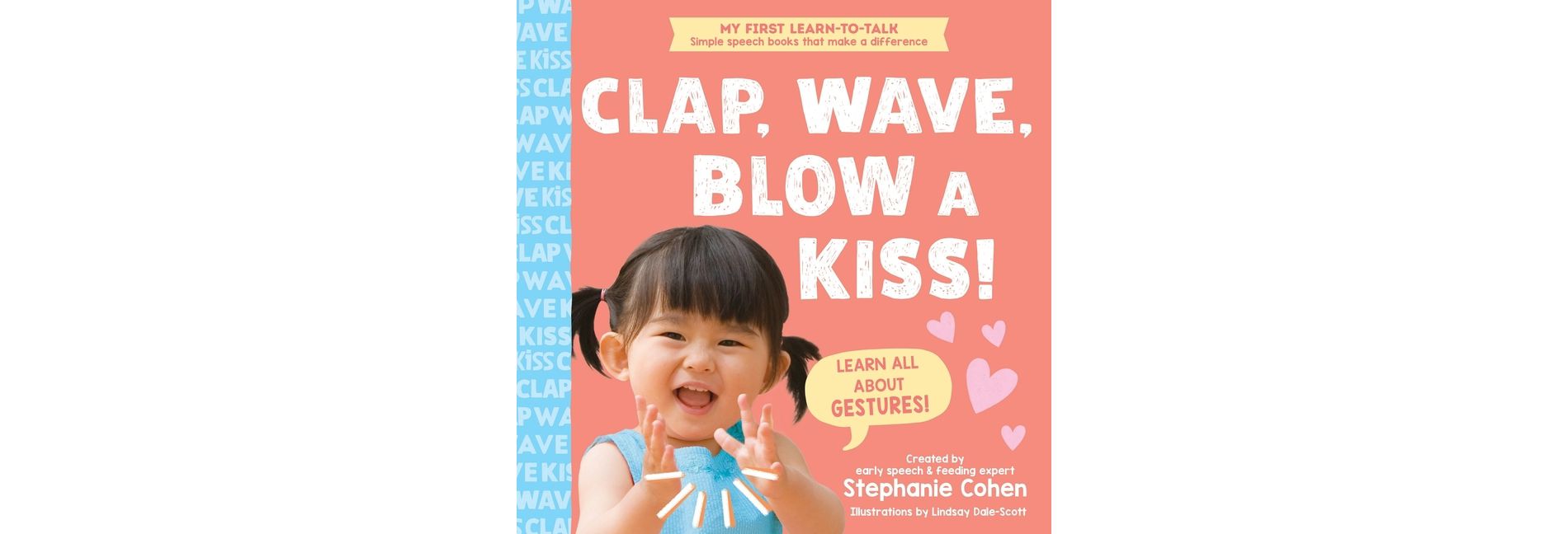 Clap, Wave, Blow a Kiss! - (My First Learn-To-Talk Books) by  Stephanie Cohen (Board Book)