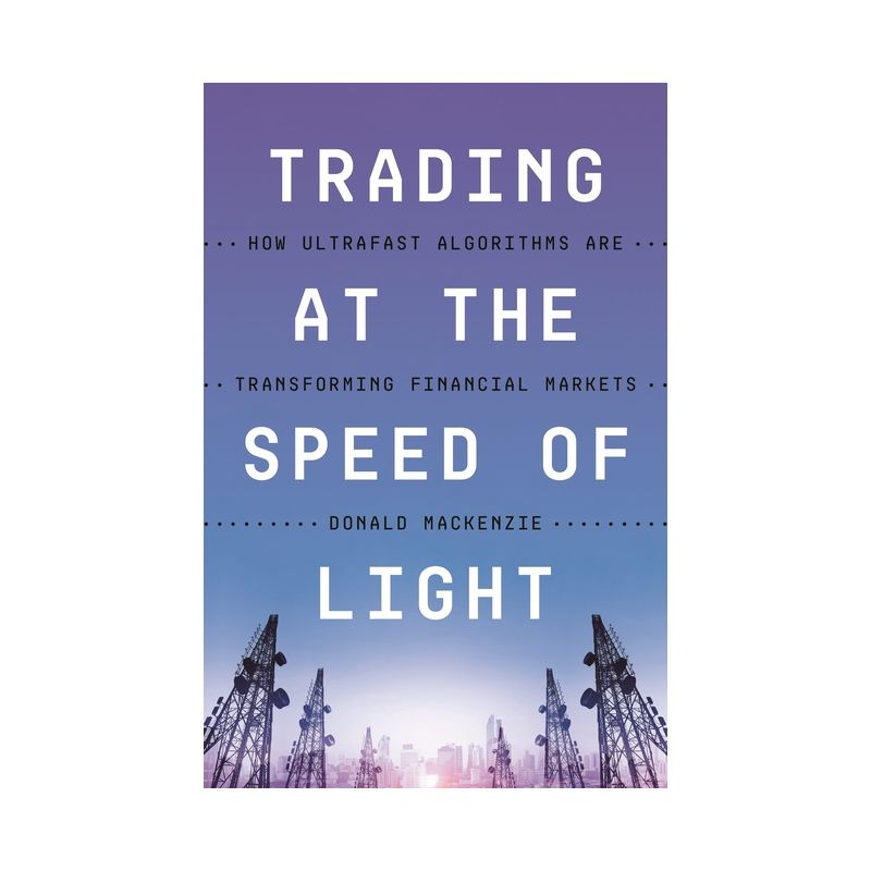 Trading at the Speed of Light - by  Donald MacKenzie (Paperback), 1 of 2