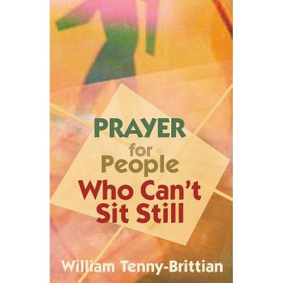 Prayer for People Who Can't Sit Still - by  William Tenny-Brittian (Paperback)