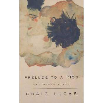 A Prelude to a Kiss and Other Plays - by  Craig Lucas (Paperback)