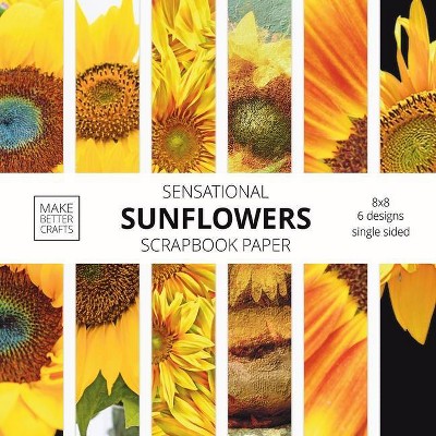 Sensational Sunflowers Scrapbook Paper - by  Make Better Crafts (Paperback)