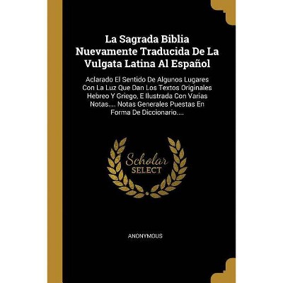 La Sagrada Biblia Nuevamente Traducida De La Vulgata Latina Al Español - by  Anonymous (Paperback)