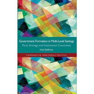 Government Formation in Multi-Level Settings - (Comparative Territorial Politics) by  I Stefuriuc (Hardcover) - 1 of 1