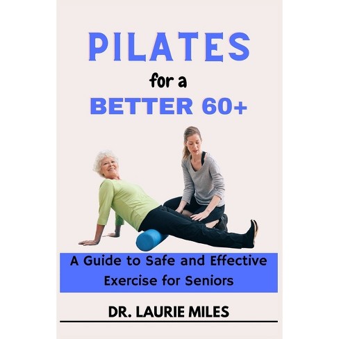 Pilates For A Better 60+ - (fitness & Wellness For Seniors) By