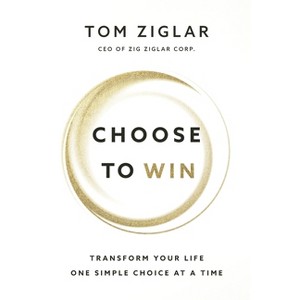 Choose to Win Softcover - by  Tom Ziglar (Paperback) - 1 of 1