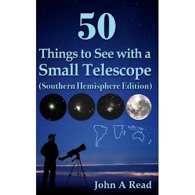 50 Things to See with a Small Telescope (Southern Hemisphere Edition) - by  John A Read (Hardcover)
