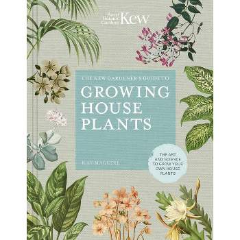 The Kew Gardener's Guide to Growing House Plants - (Kew Experts) by  Kay Maguire & Kew Royal Botanic Gardens (Hardcover)
