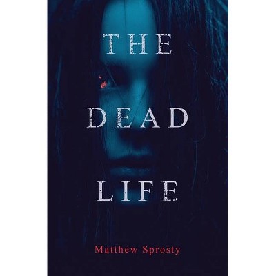 The Dead Life - by  Matthew Sprosty (Paperback)