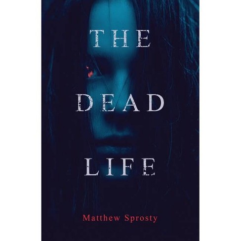The Dead Life By Matthew Sprosty Paperback Target