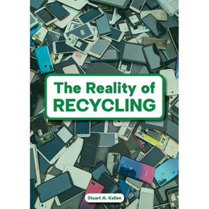 The Reality of Recycling - by  Stuart A Kallen (Hardcover) - 1 of 1