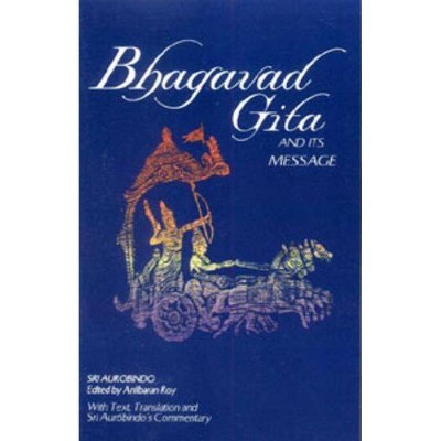 Bhagavad Gita and Its Message - by  Sri Aurobindo & Anil Baran Roy (Paperback)