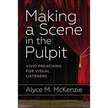 Making a Scene in the Pulpit - by  Alyce M McKenzie (Paperback)