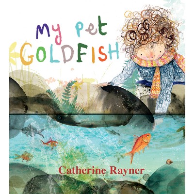 My Pet Goldfish - by  Catherine Rayner (Hardcover)