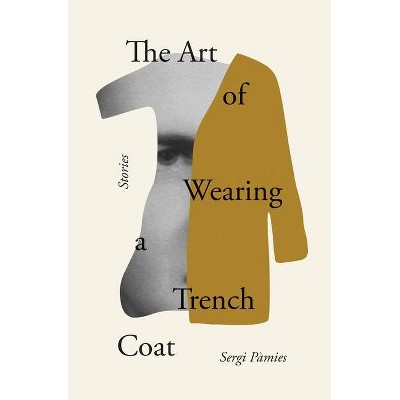 The Art of Wearing a Trench Coat - by  Sergi Pàmies (Paperback)