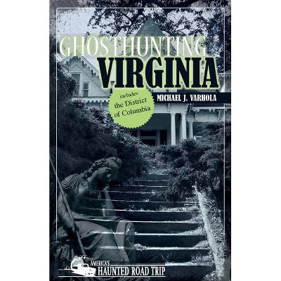 Ghosthunting Virginia - (America's Haunted Road Trip) by  Michael J Varhola (Hardcover)