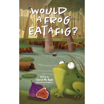 Would a Frog Eat A Fig? - by  Cheryl MC Ryan (Hardcover)