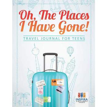 Oh, The Places I Have Gone! Travel Journal for Teens - by  Planners & Notebooks Inspira Journals (Paperback)