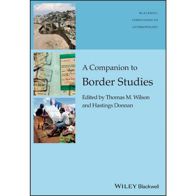 A Companion to Border Studies - (Wiley Blackwell Companions to Anthropology) by  Thomas M Wilson & Hastings Donnan (Paperback)