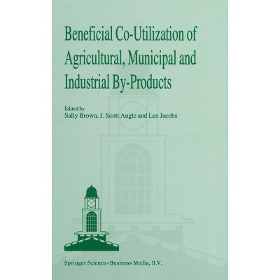 Beneficial Co-Utilization of Agricultural, Municipal and Industrial By-Products - by  Sally Brown & Lee Jacobs & J Scott Angle (Hardcover)