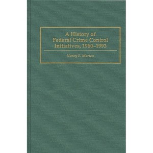 A History of Federal Crime Control Initiatives, 1960-1993 - (Praeger Criminology and Crime Control Policy) by  Nancy E Marion (Hardcover) - 1 of 1