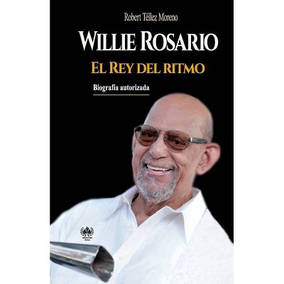 Willie Rosario, el Rey del ritmo - (Música) by  Robert Téllez Moreno (Paperback)