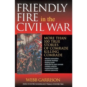 The Friendly Fire in the Civil War - by  Webb Garrison (Paperback) - 1 of 1