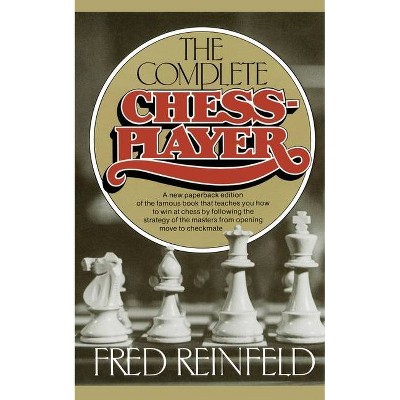 Complete Chess Player - by  Fred Reinfeld (Paperback)