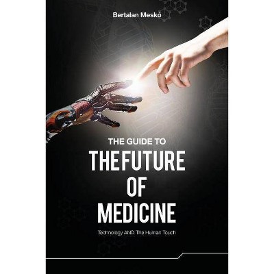 The Guide to the Future of Medicine - by  Bertalan Mesko (Paperback)