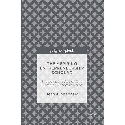 The Aspiring Entrepreneurship Scholar - by  Dean A Shepherd (Hardcover)