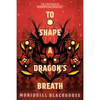 To Shape a Dragon's Breath - by  Moniquill Blackgoose (Paperback)