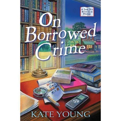 On Borrowed Crime - (A Jane Doe Book Club Mystery) by  Kate Young (Hardcover)